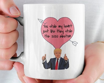 You Stole My Heart They Stole The 2020 Election, Funny Trump Valentine Mug, Gift for Him, Valentine's Day, Be My Valentine Mug