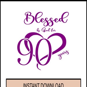 May include: Purple text that reads "Blessed by God for 90 years" with a heart shape around the number 90. The text "INSTANT DOWNLOAD SVG PNG DXF FILES" is in a brown rectangle at the bottom of the image.