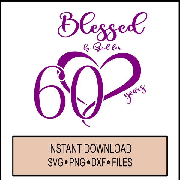 Birthday SVG - Blessed by God for 60 Years - 60th Birthday Celebration Christian - SVG -  - Cricut Instant Download