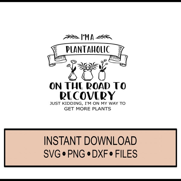 SVG - Plantaholic - Cricut Instant Download - Plants - Gardening - On The Road To Recovery - Farming - Planting - Funny -Sarcastic - Joke
