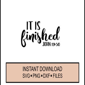 SVG - It Is Finished John 19:30- Cricut Instant Download - Bible - Jesus - Resurrection - Easter - The Easter Story - silhouette DXF and PNG