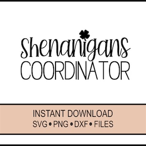 May include: Black and white text graphic with a shamrock design. The text reads "Shenanigans Coordinator".  The text is on a white background.  The graphic includes the text "Instant Download SVG PNG DXF Files".