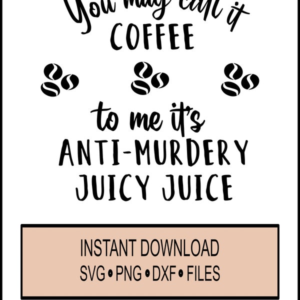 Anti - Murdery SVG, dxf, PNG - You Call It Coffee - Funny Sarcastic - Cricut Instant Download Caffeine Addict - Juicy Juice