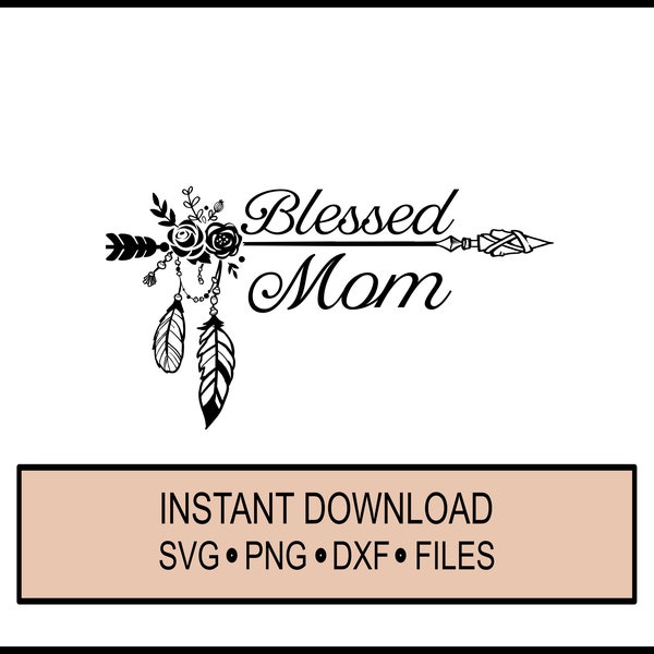 SVG - Blessed Mom - Christian - Mothers Day - Mommy -  Floral -Gift - Cricut Instant Download - Arrow -