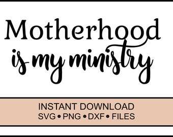 SVG - Motherhood is my Ministry - Bible - Biblical - Mom - Mother- SVG -  Cricut Instant Download - Wife