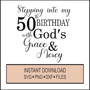 Stepping into my 50th Birthday with God&#39;s Grace and Mercy- Birthday Celebration Christian - SVG PNG dxf - Cricut Instant Download