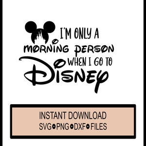 May include: Black and white graphic design with Mickey Mouse ears and the text "I'm only a morning person when I go to Disney". The text "Instant Download SVG PNG DXF Files" is in a brown rectangle at the bottom of the design.
