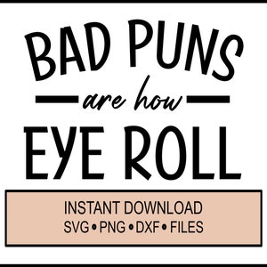 Bad Puns Are How Eye Roll - SVG, PNG, and DXF - Dad Jokes - Funny - Play on words - Cricut Instant Download