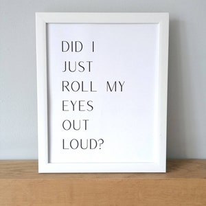 Did I Just Roll My Eyes unframed print | Home decor | Funny print | Typography print | Did I just roll my eyes | Home print | Funny quote |