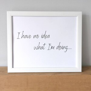 I Have No Idea What I&#39;m Doing unframed print | Home decor | Funny print | Home print | Typography print |