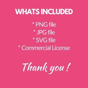 May include: A pink background with white text that says "WHATS INCLUDED" followed by a list of file types: PNG, JPG, SVG, and Commercial License. The text "Thank you!" is written in cursive at the bottom of the image.