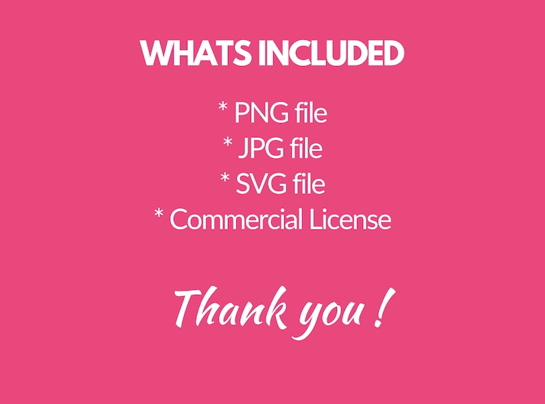 May include: A pink background with white text that says "WHATS INCLUDED" followed by a list of file types: PNG, JPG, SVG, and Commercial License. The text "Thank you!" is written in cursive at the bottom of the image.
