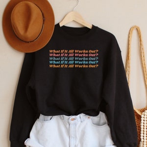 What If It All Works Out Sweatshirt Anxiety Mental Health Awareness Shirt Positive Quotes Self Care Inspirational Pullover Self Love Sweater