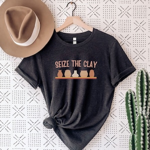 Seize The Clay Shirt Pottery Shirt Potter Tshirt Ceramics Lover T-shirt Ceramic Artist Gifts Potter Gift Funny Pottery Shirts for Women