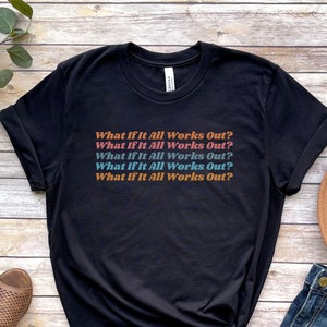 What If It All Works Out Shirt, Anxiety Mental Health Awareness Shirt, Positive Sayings, Self Care, Inspirational Tshirt, Self Love Club