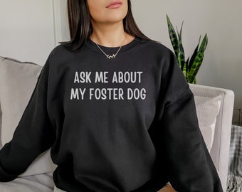 Ask Me About My Foster Dog Foster Dog Sweatshirt Foster Dog Mama Shirt Foster Rescue Adopt Dog Adoption Gift Adopt Dogs Foster Dog Mom