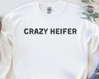Crazy Heifer Crewneck Sweatshirt, Fun Cow Sweatshirt, Funny Western Sweater, Heifer Shirt, Farm Pullover, Crazy Heifer Shirt