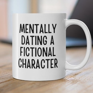 Mentally Dating A Fictional Character, Celebrity Crush, Book Boyfriend, Movie Lover, Literary Gifts, Fandom Mug, Bookish Mug, Book Lover