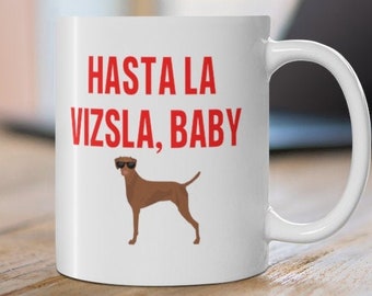 Hasta La Vizsla baby, Vizsla Mug, Vizsla Gift, Vizsla Coffee Mug, Vizsla Cup, Hungarian Vizsla, Funny Dog Coffee Mug, Vizsla, Vizsla Mom