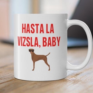 Hasta La Vizsla baby, Vizsla Mug, Vizsla Gift, Vizsla Coffee Mug, Vizsla Cup, Hungarian Vizsla, Funny Dog Coffee Mug, Vizsla, Vizsla Mom