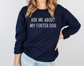 Ask Me About My Foster Dog Foster Dog Sweatshirt Foster Dog Mama Shirt Foster Rescue Adopt Dog Adoption Gift Adopt Dogs Foster Dog Mom