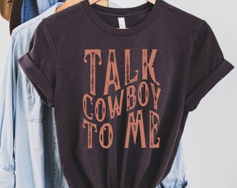 Talk Cowboy To Me Cowgirl T-Shirt, Western Style Tee, Rodeo Country Shirt, Concert Clothing, Farm Girl Gift, Texas Trip