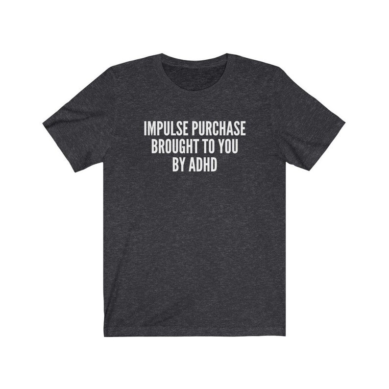 Puede incluir: Camiseta gris oscuro jaspeada con texto blanco que dice "Impulse purchase brought to you by ADHD".