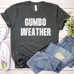 Gumbo Weather, Gumbo Weather Shirt, Louisiana Shirt, New Orleans Shirt, Gumbo Weather Gift, Louisiana Gift, New Orleans Gift, Cajun Shirt