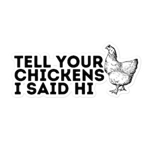Tell your chickens I said hi - sticker decal