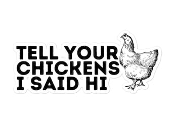 May include: Black and white sticker with the text "Tell your chickens I said hi" and a drawing of a chicken.