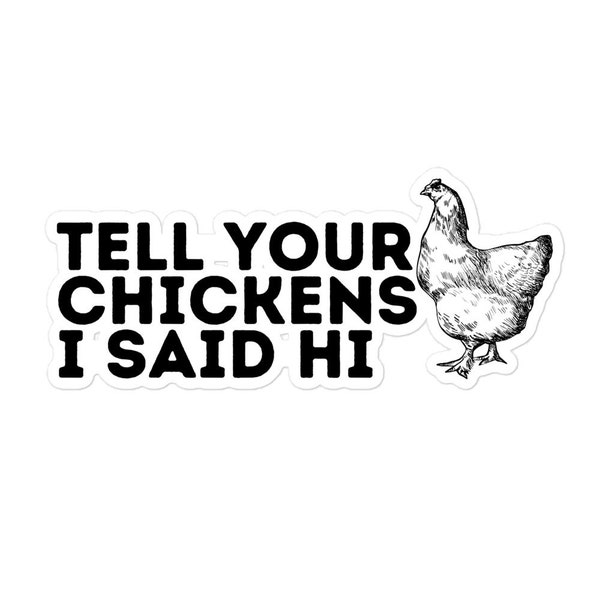 Tell your chickens I said hi - sticker decal