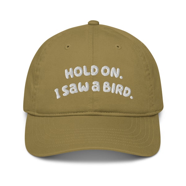 Hold On. I saw a bird hat. Organic dad hat. Color options.