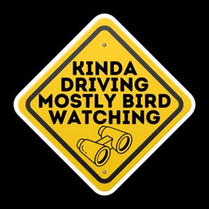 Peut inclure: Panneau de signalisation routière jaune en forme de losange avec du texte noir qui dit "Kinda Driving Mostly Bird Watching" et une illustration en noir et blanc de jumelles.