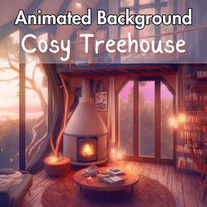 May include: An animated background image of a cozy treehouse interior. The scene features a fireplace, bookshelves, a desk with a computer, and a round coffee table. Large windows offer a view of a sunset.