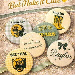 May include: A collection of round Baylor University themed buttons. The buttons feature various designs, including a football helmet, cowboy boots, a bear, and the words "Game Day, But Make It Cute". The buttons are in shades of green, yellow, and cream.