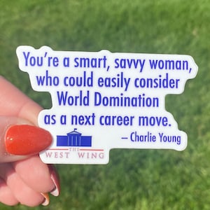 The West Wing Vinyl Sticker: "You're a smart, savvy women, who could easily consider world domination as a career move."