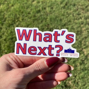 The West Wing Quote Die Cut Vinyl Waterproof Sticker: "What's Next?" The Second One