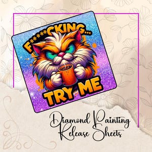 May include: A square diamond painting release sheet featuring a cartoon cat with orange and white fur, holding a coffee mug. The cat has angry green eyes and the text "F*****KING... TRY ME" is displayed. The background is a mix of blue, purple, and orange.