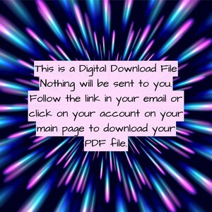 May include: A digital download file with a message on a dark blue background with pink and blue streaks of light. The message reads: "This is a Digital Download File Nothing will be sent to you. Follow the link in your email or click on your account on your main page to download your PDF file."