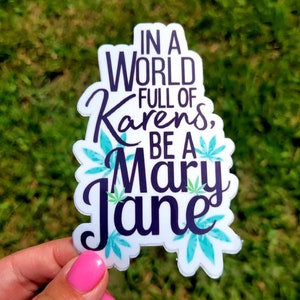 In a world Full of Karen&#39;s Be a Maryjane Sticker/ Stoner Stickers /Karen Sticker