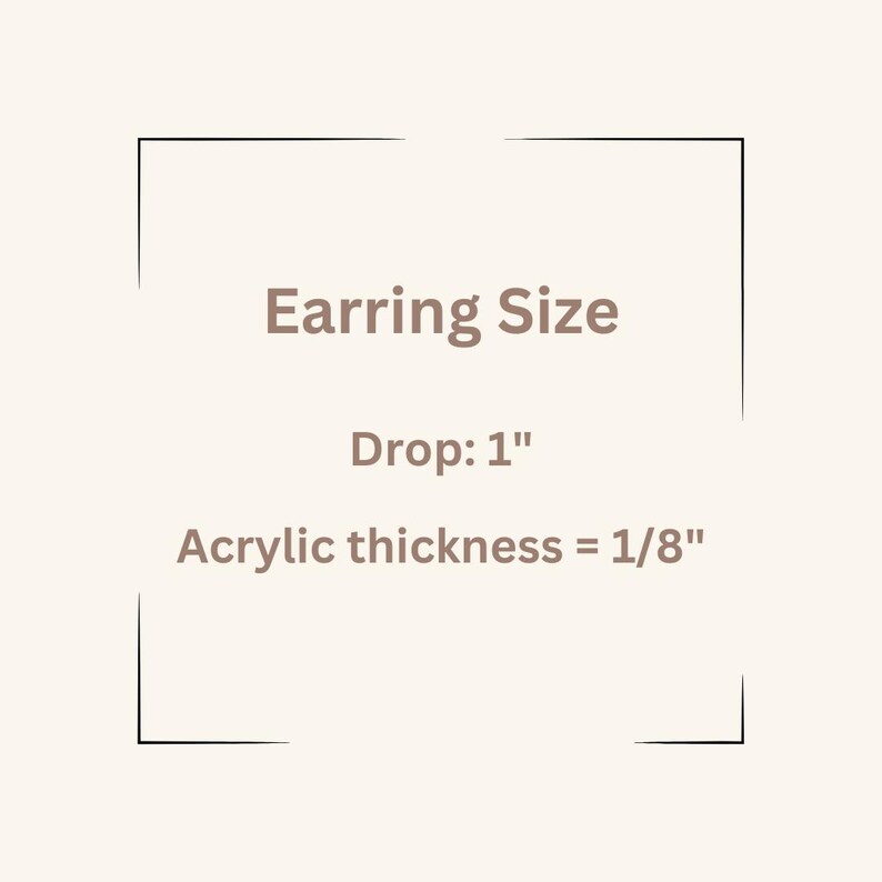 May include: Earring Size: Drop: 1" Acrylic thickness = 1/8"