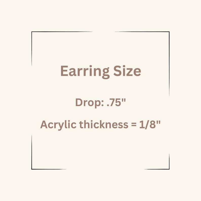 May include: A beige background with the text "Earring Size" in brown. Below, it states "Drop: .75"" and "Acrylic thickness = 1/8"" within a black outlined square.