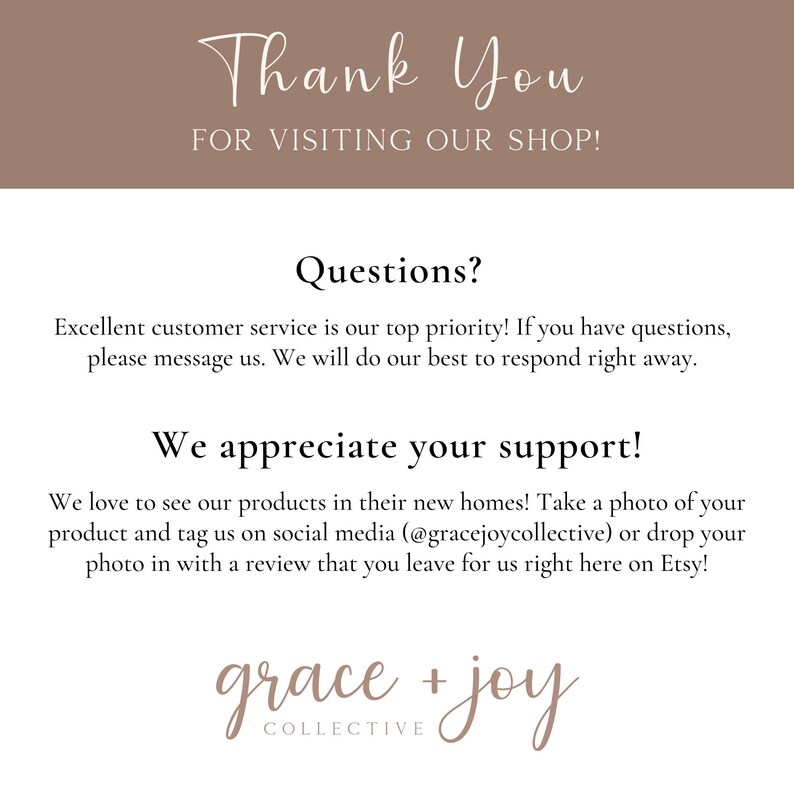 May include: Thank You for visiting our shop! Excellent customer service is our top priority. If you have questions, please message us. We will do our best to respond right away. We appreciate your support! We love to see our products in their new homes! Take a photo of your product and tag us on social media (@gracejoycollective) or drop your photo in with a review that you leave for us right here on Etsy! grace + joy COLLECTIVE