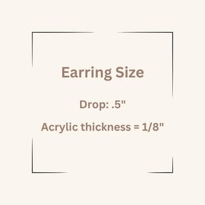 May include: Earring size information: Drop: 0.5 inches, Acrylic thickness: 1/8 inch.