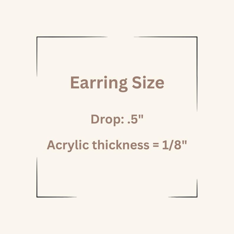 May include: Earring size information: Drop: 0.5 inches, Acrylic thickness: 1/8 inch.