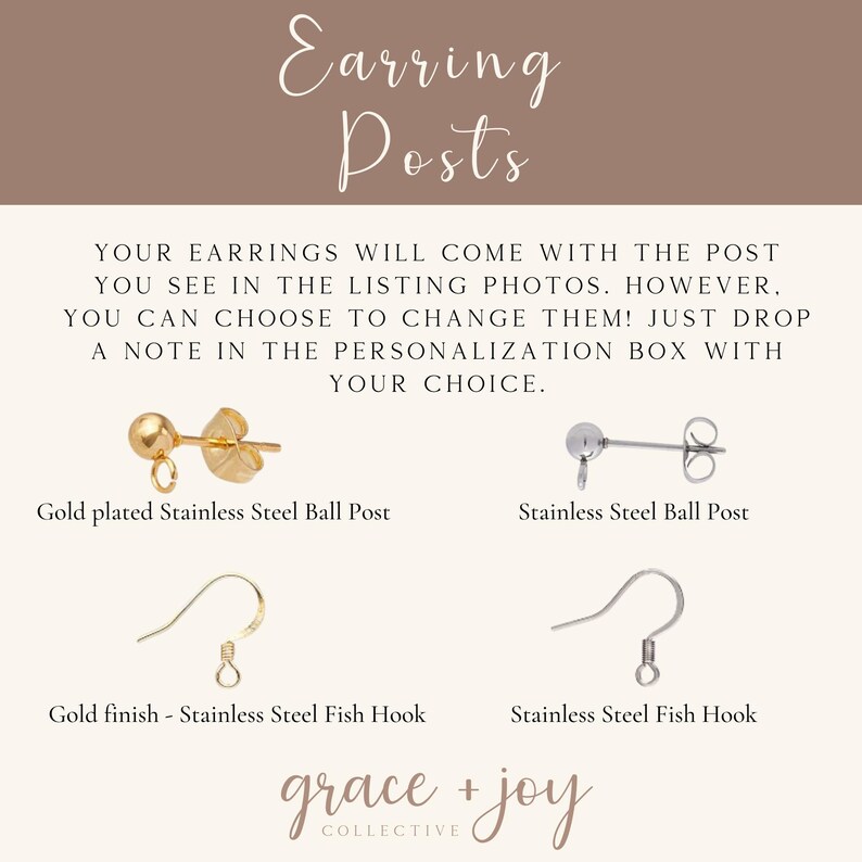 May include: Four different earring post options: gold plated stainless steel ball post, stainless steel ball post, gold finish stainless steel fish hook, and stainless steel fish hook. The text "Your earrings will come with the post you see in the listing photos. However, you can choose to change them! Just drop a note in the personalization box with your choice." is also included in the image.