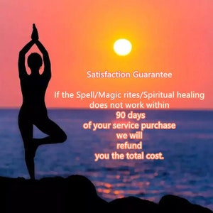 May include: Silhouette of a person in a yoga pose against a sunset sky with the text "Satisfaction Guarantee If the Spell/Magic rites/Spiritual healing does not work within 90 days of your service purchase we will refund you the total cost."