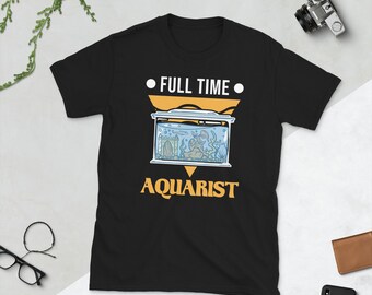 Full Time Aquarist Tee / Fishkeeper Shirt / Funny Aquarium Shirt / Fish Tank Shirt / Fishkeeper Gift