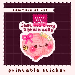 May include: A pink printable sticker featuring a cartoon brain with a cute face, a pink bow, and a butterfly. The sticker has the text "just me & my 2 brain cells". The sticker is 10x10 inches.