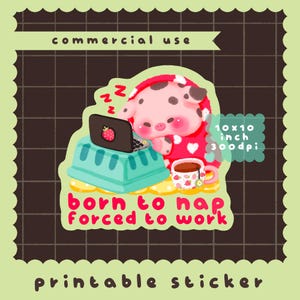 May include: A printable sticker with a cartoon pig in a red and white outfit, asleep at a laptop. The sticker reads "born to nap forced to work". The sticker is 25.4 x 25.4 cm and 300dpi. The words "commercial use" are also visible.